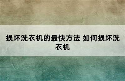 损坏洗衣机的最快方法 如何损坏洗衣机